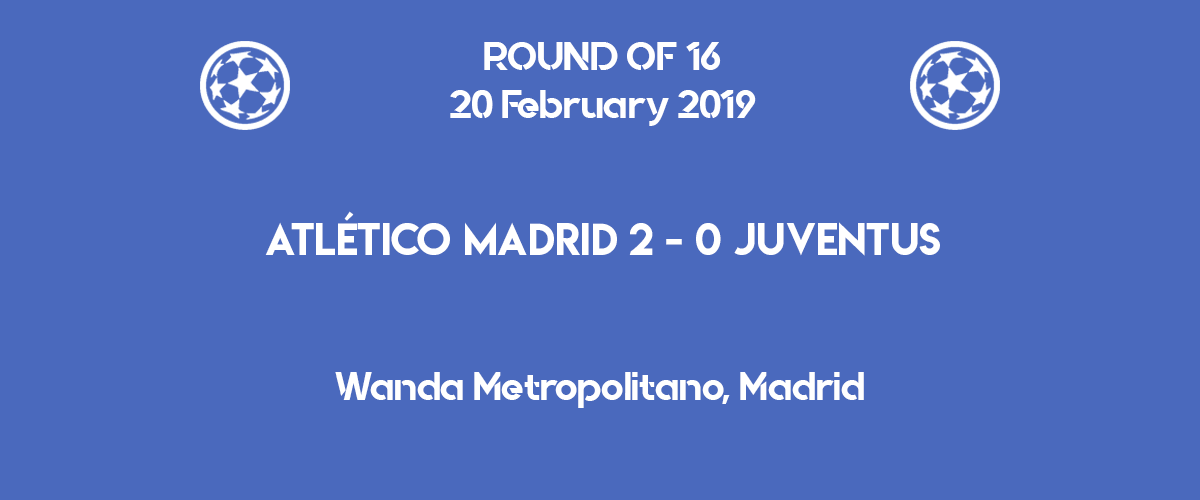 Atletico Madrid wins 2-0 against Juventus in the first leg of Champions League 2019 round of 16